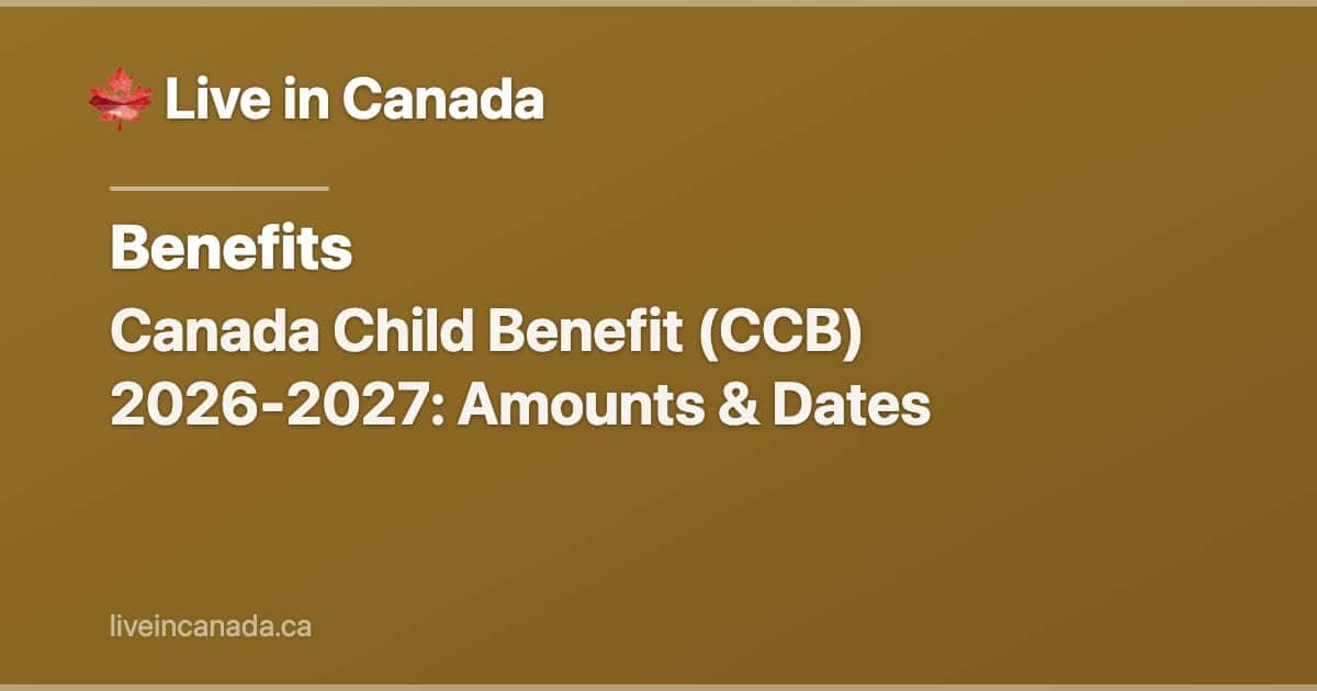 Canada Child Benefit (CCB) 2026-2027: Amounts & Dates